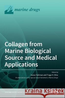 Collagen from Marine Biological Source and Medical Applications Azizur Rahman Tiago H Silva  9783036536637