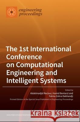 The 1st International Conference on Computational Engineering and Intelligent Systems Abdelmadjid Recioui Hamid Bentarzi Fatma Zohr 9783036537016 Mdpi AG