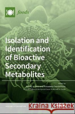 Isolation and Identification of Bioactive Secondary Metabolites Ana M L Seca Antoaneta Trendafilova  9783036537658 Mdpi AG