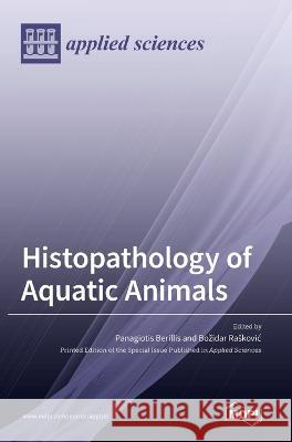 Histopathology of Aquatic Animals Panagiotis Berillis Bozidar Raskovic  9783036538334 Mdpi AG