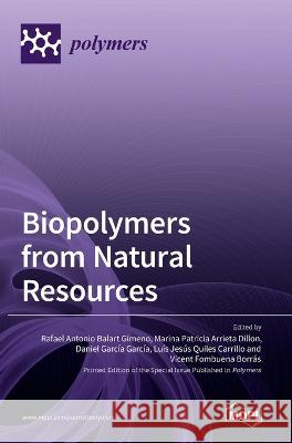 Biopolymers from Natural Resources Rafael Antonio Gimeno Marina Patricia Arrieta Dillon Daniel Garcia Garcia 9783036539676