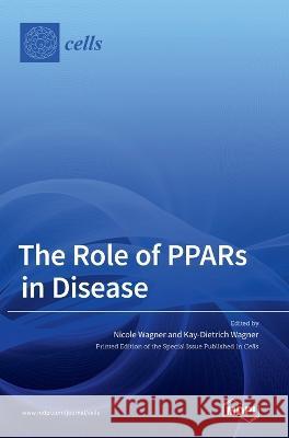 The Role of PPARs in Disease Nicole Wagner Kay-Dietrich Wagner  9783036539928 Mdpi AG