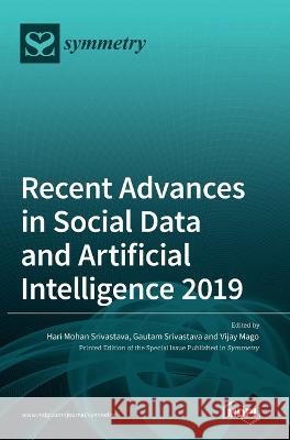 Recent Advances in Social Data and Artificial Intelligence 2019 Hari Mohan Srivastava Gautam Srivastava Vijay Mago 9783036540214 Mdpi AG