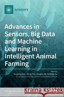 Advances in Sensors, Big Data and Machine Learning in Intelligent Animal Farming Yongliang Qiao Lilong Chai Dongjian He 9783036540351