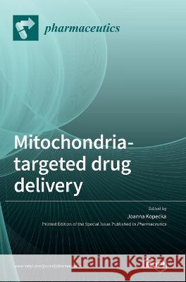 Mitochondria-Targeted Drug Delivery Joanna Kopecka   9783036540399