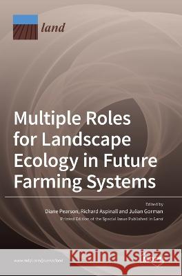 Multiple Roles for Landscape Ecology in Future Farming Systems Diane Pearson Richard Aspinall Julian Gorman 9783036540498 Mdpi AG