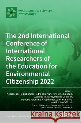The 2nd International Conference of International Researchers of the Education for Environmental Citizenship 2022 Andreas Ch Hadjichambis Pedro Reis Marie-Christine Knippels 9783036540719 Mdpi AG