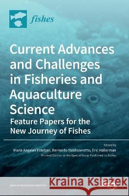 Current Advances and Challenges in Fisheries and Aquaculture Science Maria Angeles Esteban Bernardo B Baldisserotto Eric Hallerman 9783036540757