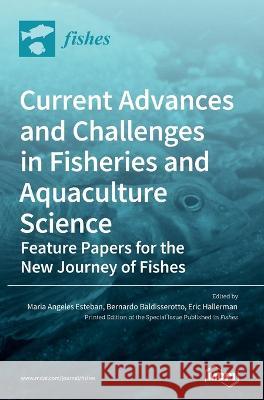 Current Advances and Challenges in Fisheries and Aquaculture Science Maria Angeles Esteban Bernardo B Baldisserotto Eric Hallerman 9783036540757 Mdpi AG