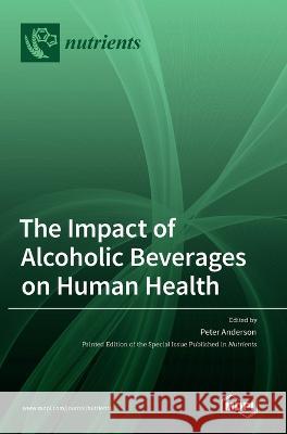 The Impact of Alcoholic Beverages on Human Health Peter Anderson   9783036541013 Mdpi AG