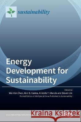 Energy Development for Sustainability Wei-Hsin Chen Alvin B Culaba Aristotle T Ubando 9783036541136