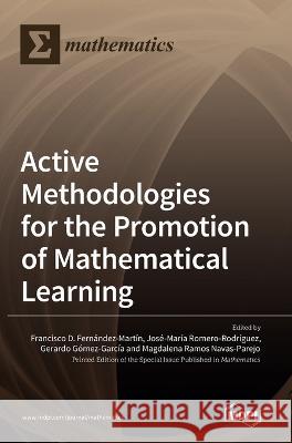 Active Methodologies for the Promotion of Mathematical Learning Francisco D Fernandez-Martin Jose-Maria Romero-Rodriguez Gerardo Gomez-Garcia 9783036541792