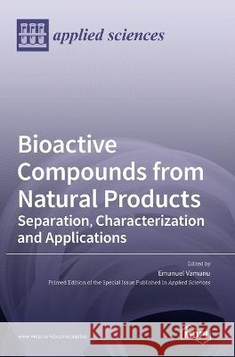 Bioactive Compounds from Natural Products: Separation, Characterization and Applications Emanuel Vamanu   9783036541976 Mdpi AG