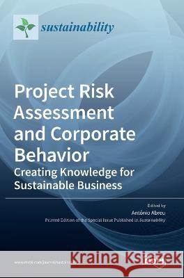 Project Risk Assessment and Corporate Behavior: Creating Knowledge for Sustainable Business Antonio Abreu   9783036542126