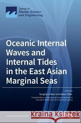 Oceanic Internal Waves and Internal Tides in the East Asian Marginal Seas Sunghyun Nam Xueen Chen  9783036542133 Mdpi AG