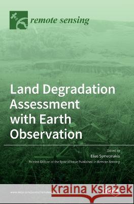 Land Degradation Assessment with Earth Observation Elias Symeonakis   9783036542270 Mdpi AG