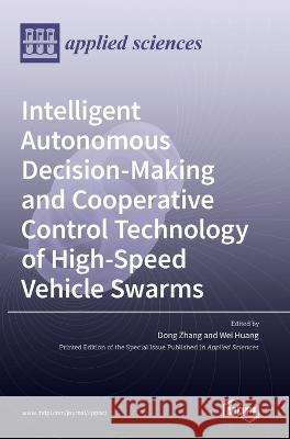 Intelligent Autonomous Decision-Making and Cooperative Control Technology of High-Speed Vehicle Swarms Dong Zhang, Wei Huang 9783036542317