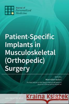 Patient-Specific Implants in Musculoskeletal (Orthopedic) Surgery Maximilian Rudert   9783036542485