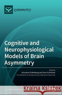 Cognitive and Neurophysiological Models of Brain Asymmetry Sebastian Ocklenburg Onur Gunturkun  9783036542508