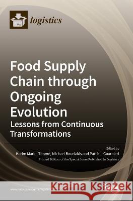 Food Supply Chain through Ongoing Evolution: Lessons from Continuous Transformations Karim Marini Thomé, Michael Bourlakis, Patricia Guarnieri 9783036542799 Mdpi AG