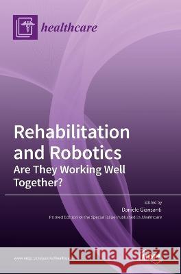 Rehabilitation and Robotics: Are They Working Well Together? Daniele Giansanti   9783036542881 Mdpi AG