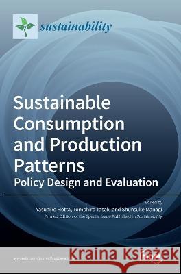 Sustainable Consumption and Production Patterns: Policy Design and Evaluation Yasuhiko Hotta Tomohiro Tasaki Shunsuke Managi 9783036542997