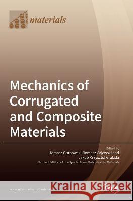 Mechanics of Corrugated and Composite Materials Tomasz Garbowski Tomasz Gajewski Jakub Krzysztof Grabski 9783036543147 Mdpi AG