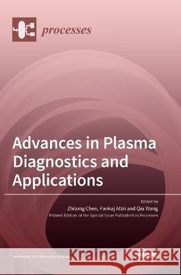 Advances in Plasma Diagnostics and Applications Zhitong Chen, Pankaj Attri, Qiu Wang 9783036543192 Mdpi AG