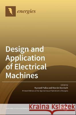 Design and Application of Electrical Machines Ryszard Palka Marcin Wardach  9783036543239 Mdpi AG