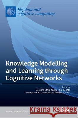 Knowledge Modelling and Learning through Cognitive Networks Massimo Stella Yoed N Kenett  9783036543451