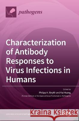 Characterization of Antibody Responses to Virus Infections in Humans Philipp A Ilinykh Kai Huang  9783036543673 Mdpi AG