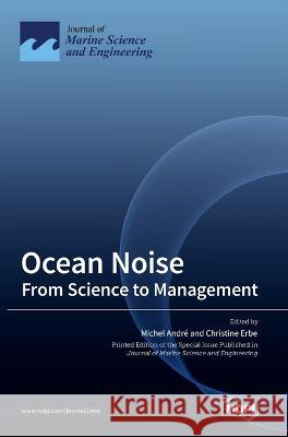 Ocean Noise: From Science to Management Michel Andre Christine Erbe  9783036543772 Mdpi AG