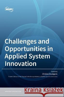 Challenges and Opportunities in Applied System Innovation Christos Douligeris   9783036544014