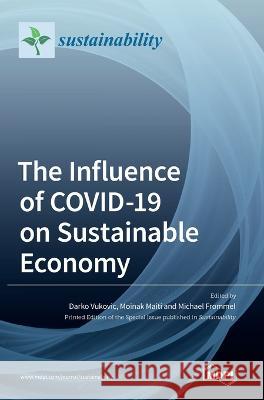 The Influence of COVID-19 on Sustainable Economy Darko Vukovic Moinak Maiti Michael Frommel 9783036544038 Mdpi AG