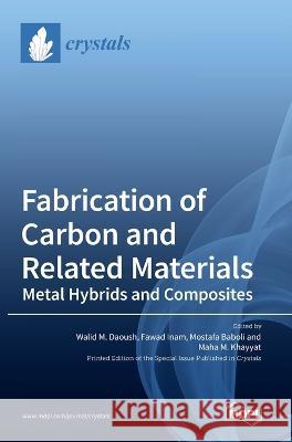 Fabrication of Carbon and Related Materials/Metal Hybrids and Composites Walid M Daoush Fawad Inam Mostafa Ghasemi Baboli 9783036544342