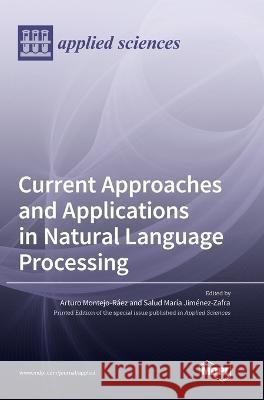 Current Approaches and Applications in Natural Language Processing Arturo Montejo Raez Salud Marıa Zafra 9783036544397 Mdpi AG