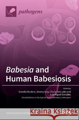 Babesia and Human Babesiosis Estrella Montero Jeremy Gray Cheryl Ann Lobo 9783036544724