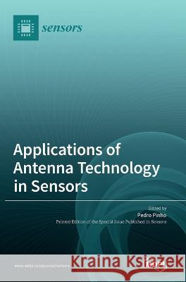 Applications of Antenna Technology in Sensors Pedro Pinho   9783036544885