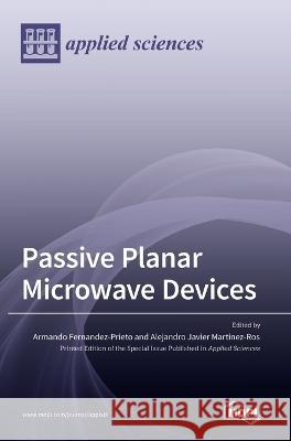 Passive Planar Microwave Devices Armando Fernandez-Prieto Alejandro Javier Martinez-Ros  9783036544953