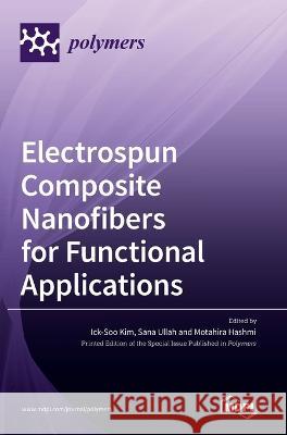 Electrospun Composite Nanofibers for Functional Applications Ick-Soo Kim Sana Ullah Motahira Hashmi 9783036545240