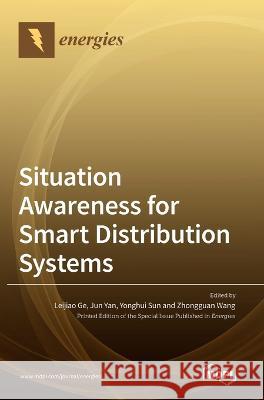 Situation Awareness for Smart Distribution Systems Leijiao Ge Jun Yan Yonghui Sun 9783036545257