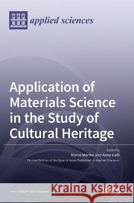 Application of Materials Science in the Study of Cultural Heritage Marco Martini Anna Galli  9783036545615 Mdpi AG