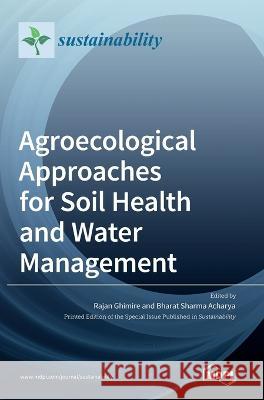 Agroecological Approaches for Soil Health and Water Management Rajan Ghimire Bharat Sharma Acharya  9783036545660 Mdpi AG