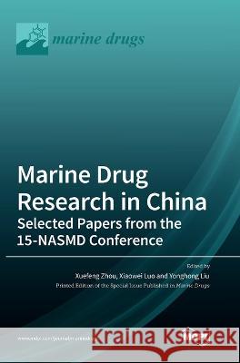 Marine Drug Research in China: Selected Papers from the 15-NASMD Conference Xuefeng Zhou Xiaowei Luo Yonghong Liu 9783036545691 Mdpi AG