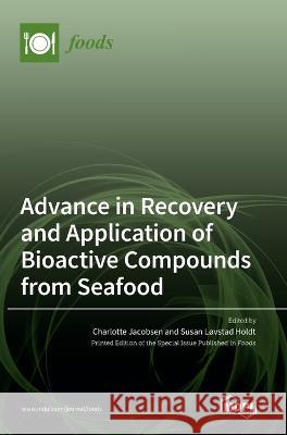 Advance in Recovery and Application of Bioactive Compounds from Seafood Charlotte Jacobsen Susan Lovstad Holdt  9783036545875