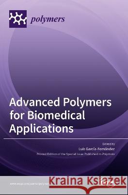 Advanced Polymers for Biomedical Applications Luis Garcıa- Fernandez   9783036546148