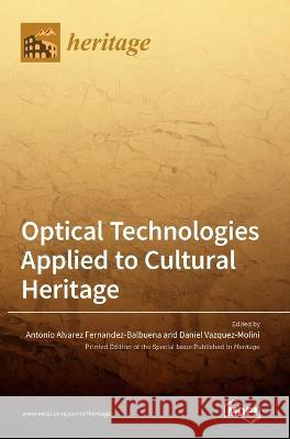Optical Technologies Applied to Cultural Heritage Antonio Alvarez Fernandez- Balbuena Daniel Vazquez Molini  9783036546360