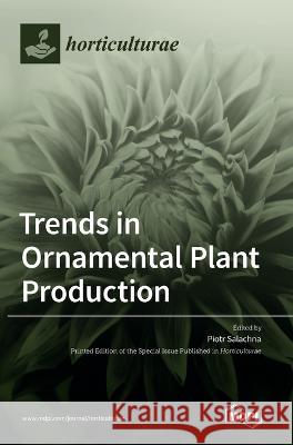 Trends in Ornamental Plant Production Piotr Salachna   9783036546858 Mdpi AG