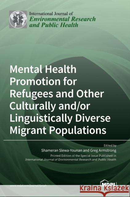 Mental Health Promotion for Refugees and Other Culturally and/or Linguistically Diverse Migrant Populations Shameran Slewa- Younan Greg Armstrong  9783036547145 Mdpi AG