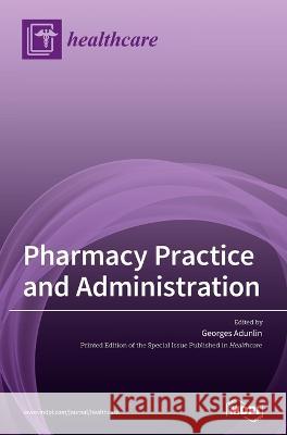 Pharmacy Practice and Administration Georges Adunlin 9783036547305 Mdpi AG